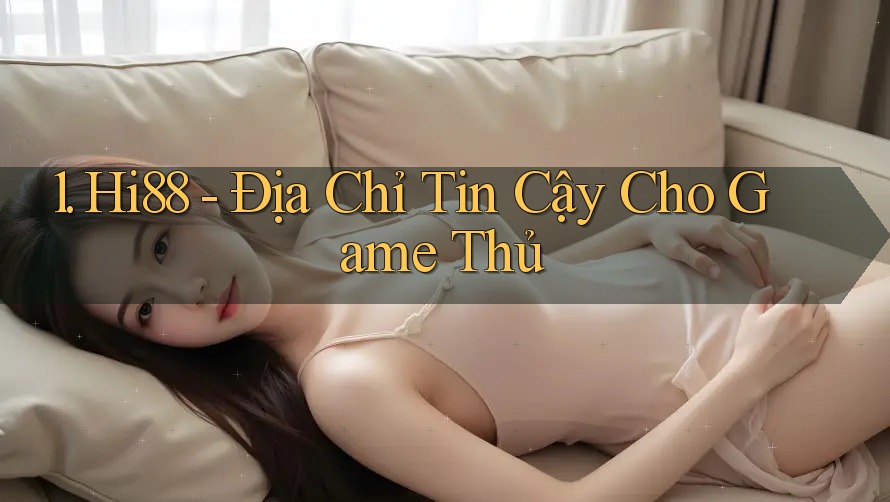 1. Hi88 - Địa Chỉ Tin Cậy Cho Game Thủ