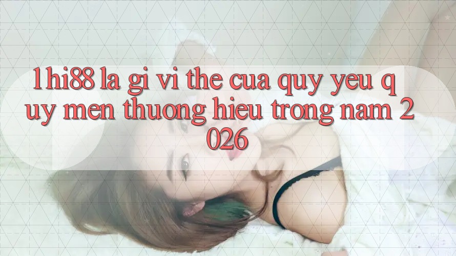 1. Hi88 Là Gì? Vị Thế Của Quý yêu quý mến thương Hiệu Trong Năm 2026