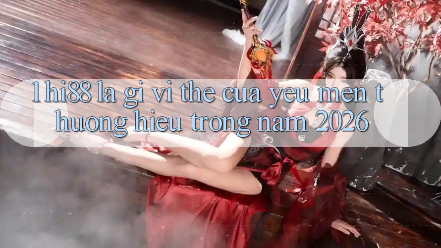 1. Hi88 Là Gì? Vị Thế Của Yêu mến thương Hiệu Trong Năm 2026