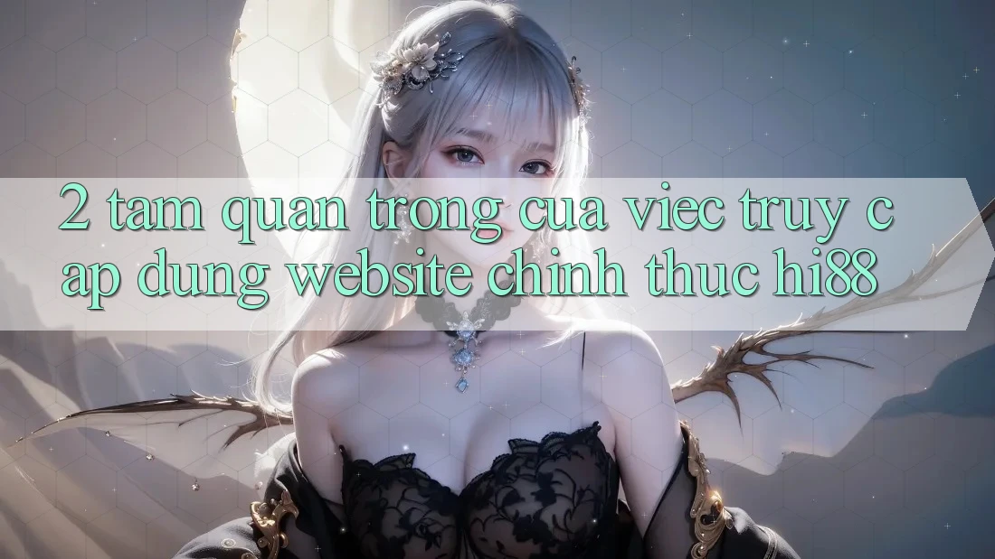 2. Tầm Quan Trọng Của Việc Truy Cập Đúng Website Chính Thức Hi88