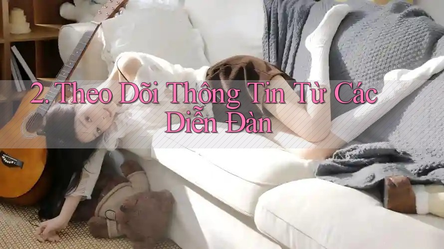 2. Theo Dõi Thông Tin Từ Các Diễn Đàn