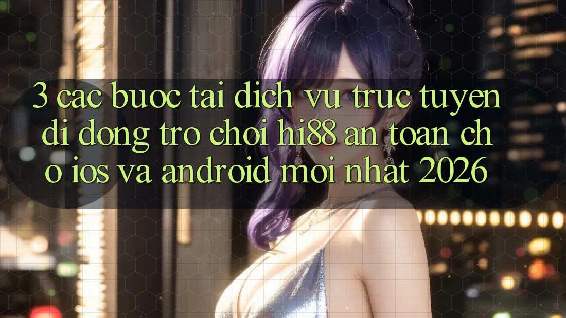 3. Các bước Tải Dịch vụ trực tuyến di động Trò chơi Hi88 An Toàn Cho iOS Và Android Mới Nhất 2026