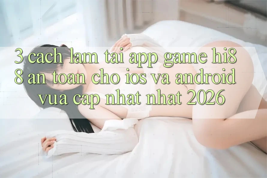 3. Cách làm Tải App Game Hi88 An Toàn Cho iOS Và Android Vừa cập nhật Nhất 2026