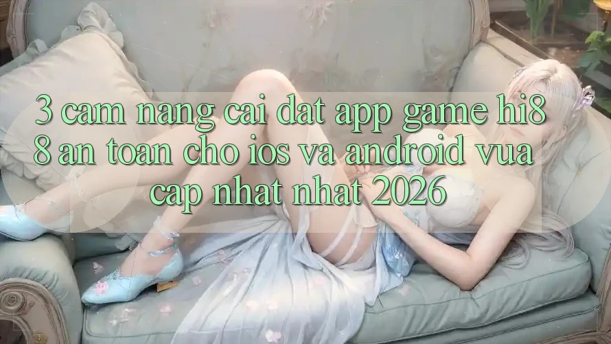 3. Cẩm nang Cài đặt App Game Hi88 An Toàn Cho iOS Và Android Vừa cập nhật Nhất 2026
