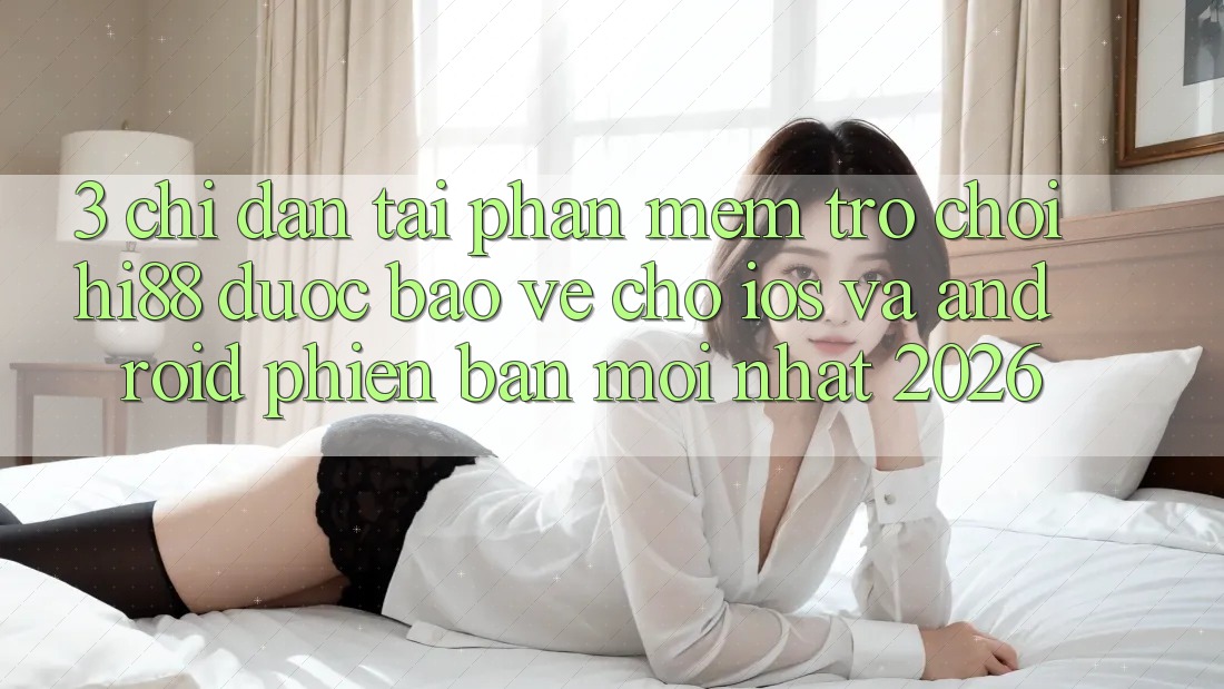 3. Chỉ dẫn Tải Phần mềm Trò chơi Hi88 Được bảo vệ Cho iOS Và Android Phiên bản mới Nhất 2026