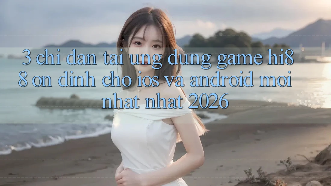 3. Chỉ dẫn Tải Ứng dụng Game Hi88 Ổn định Cho iOS Và Android Mới nhất Nhất 2026