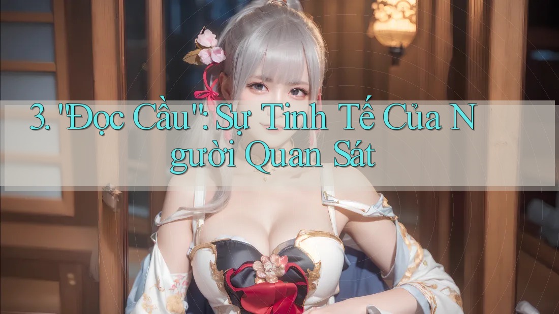 3. “Đọc Cầu”: Sự Tinh Tế Của Người Quan Sát 3. “Đọc Cầu”: Sự Tinh Tế Của Người Quan Sát