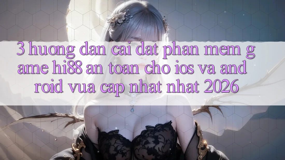 3. Hướng Dẫn Cài đặt Phần mềm Game Hi88 An Toàn Cho iOS Và Android Vừa cập nhật Nhất 2026