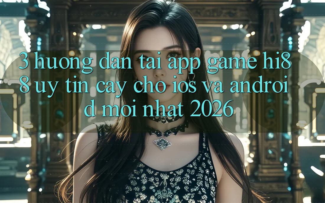 3. Hướng Dẫn Tải App Game Hi88 Uy tín cậy Cho iOS Và Android Mới Nhất 2026