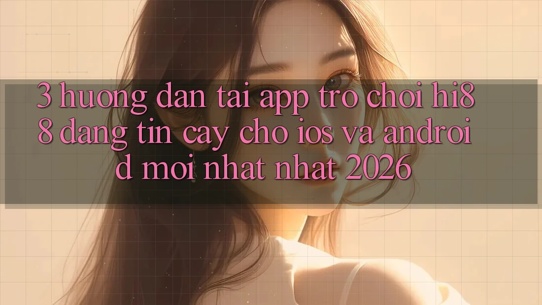3. Hướng Dẫn Tải App Trò chơi Hi88 Đáng tin cậy Cho iOS Và Android Mới nhất Nhất 2026