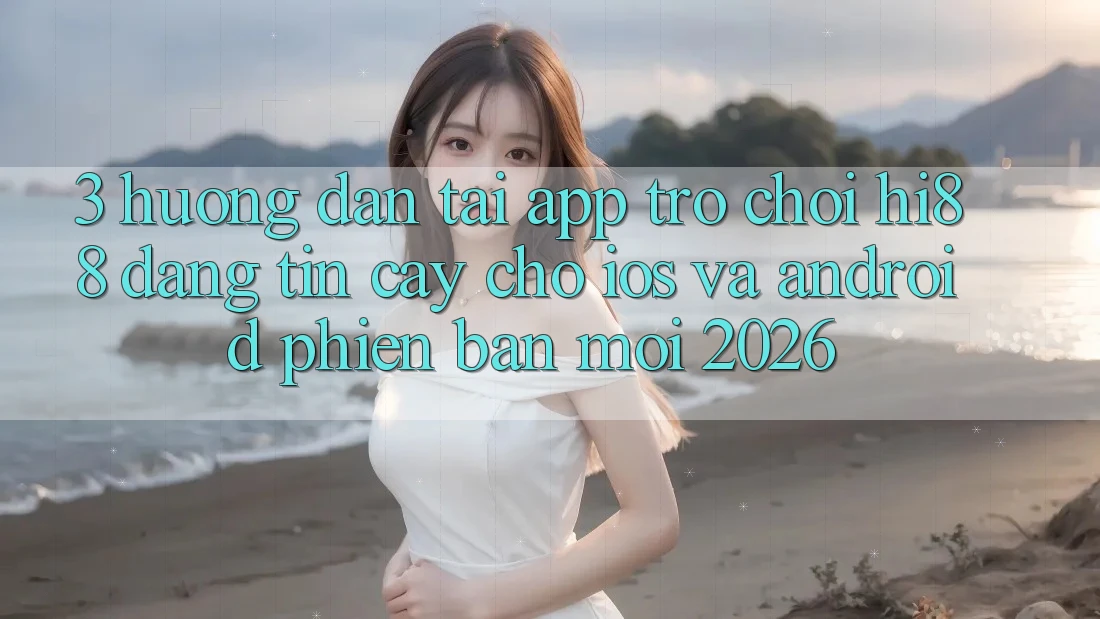 3. Hướng Dẫn Tải App Trò chơi Hi88 Đáng tin cậy Cho iOS Và Android Phiên bản mới 2026