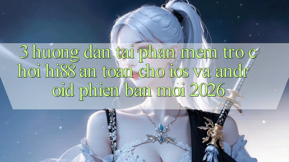 3. Hướng dẫn Tải Phần mềm Trò chơi Hi88 An Toàn Cho iOS Và Android Phiên bản mới 2026