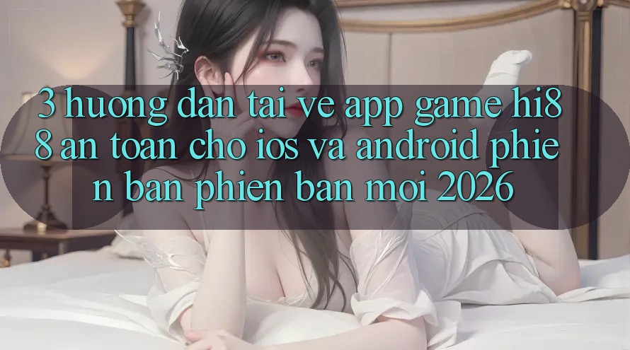 3. Hướng Dẫn Tải về App Game Hi88 An Toàn Cho iOS Và Android Phiên bản phiên bản mới 2026