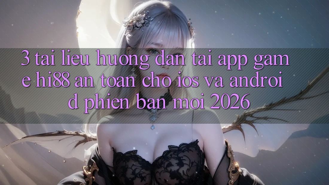 3. Tài liệu hướng dẫn Tải App Game Hi88 An Toàn Cho iOS Và Android Phiên bản mới 2026