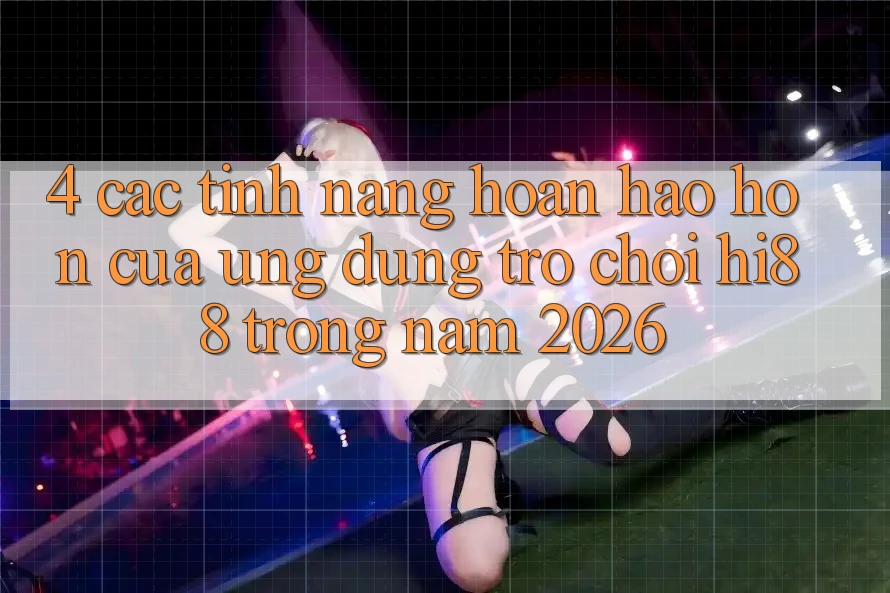 4. Các Tính Năng Hoàn hảo hơn Của Ứng dụng Trò chơi Hi88 Trong Năm 2026