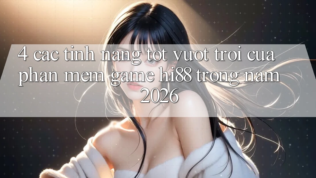 4. Các Tính Năng Tốt vượt trội Của Phần mềm Game Hi88 Trong Năm 2026