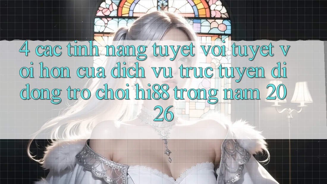 4. Các Tính Năng Tuyệt vời tuyệt vời hơn Của Dịch vụ trực tuyến di động Trò chơi Hi88 Trong Năm 2026
