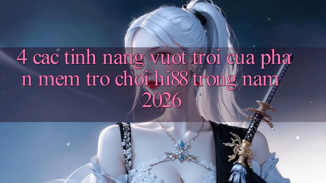 4. Các Tính Năng Vượt Trội Của Phần mềm Trò chơi Hi88 Trong Năm 2026
