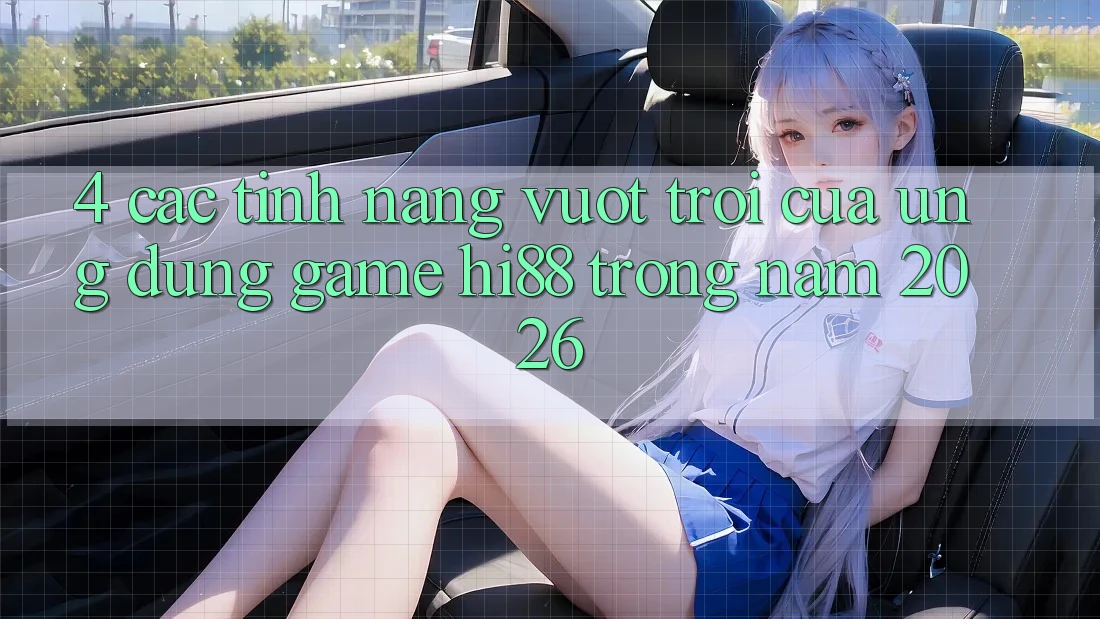 4. Các Tính Năng Vượt trội Của Ứng dụng Game Hi88 Trong Năm 2026