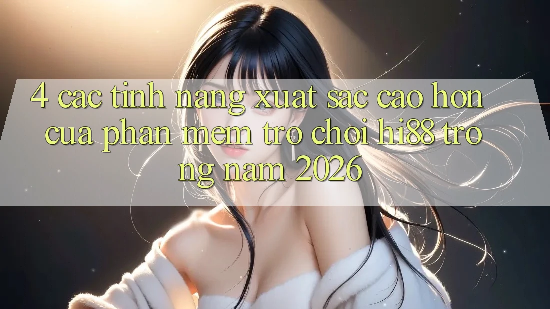 4. Các Tính Năng Xuất sắc cao hơn Của Phần mềm Trò chơi Hi88 Trong Năm 2026