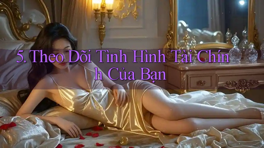 5. Theo Dõi Tình Hình Tài Chính Của Bạn