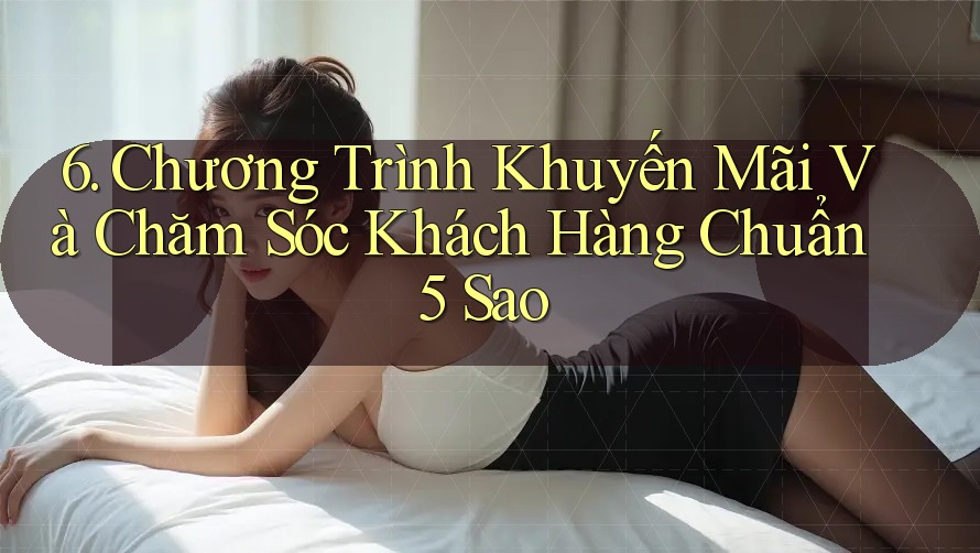 6. Chương Trình Khuyến Mãi Và Chăm Sóc Khách Hàng Chuẩn 5 Sao 6. Chương Trình Khuyến Mãi Và Chăm Sóc Khách Hàng Chuẩn 5 Sao