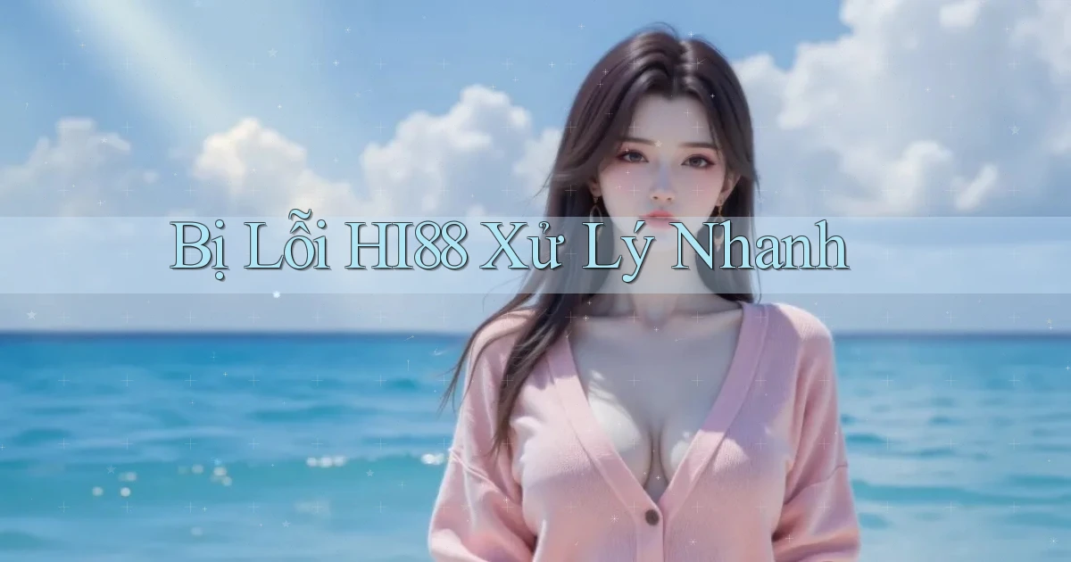 bị lỗi hi88 xử lý nhanh
