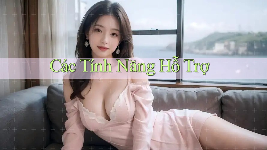 Các Tính Năng Hỗ Trợ