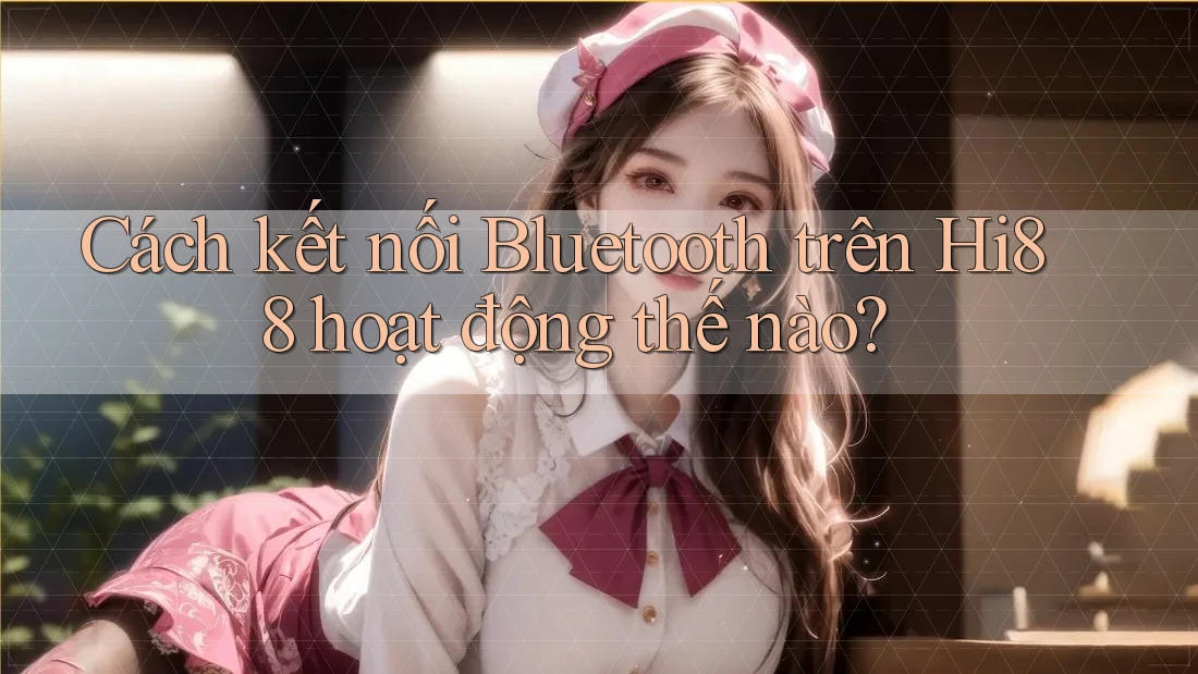 Cách kết nối Bluetooth trên Hi88 hoạt động thế nào?