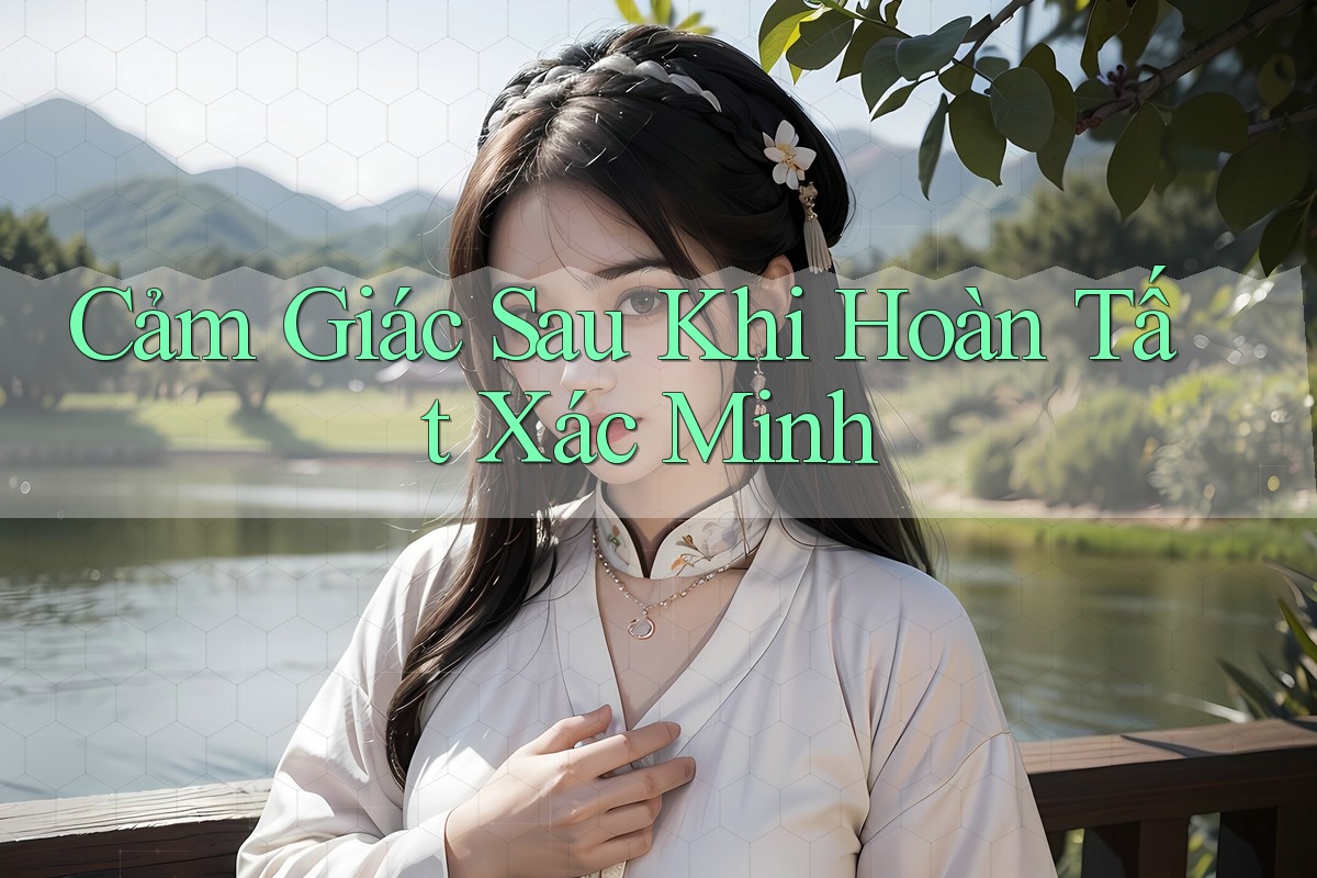 Cảm Giác Sau Khi Hoàn Tất Xác Minh