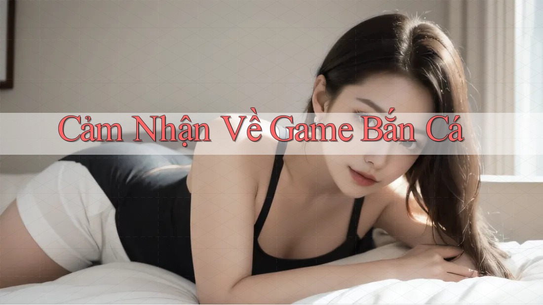 Cảm Nhận Về Game Bắn Cá