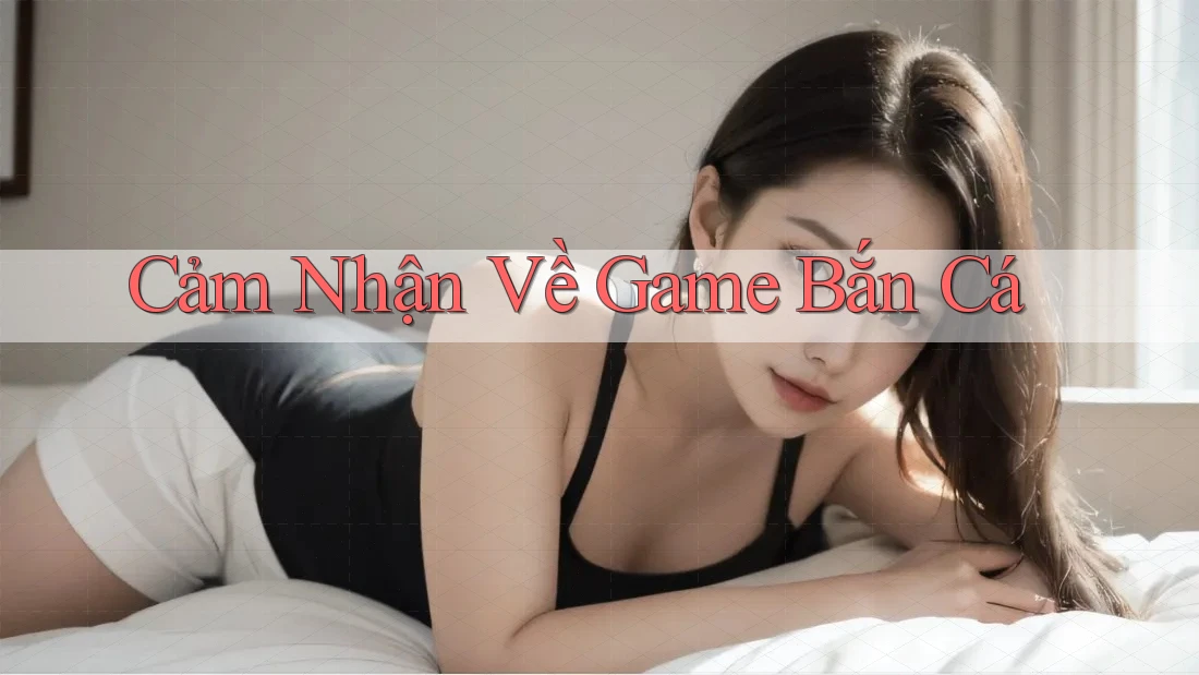 Cảm Nhận Về Game Bắn Cá