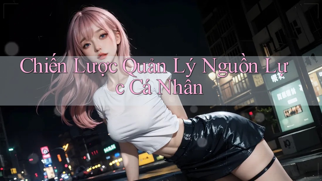 Chiến Lược Quản Lý Nguồn Lực Cá Nhân