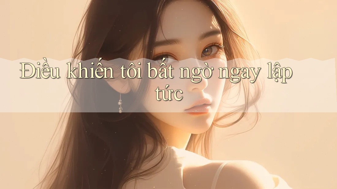 Điều khiến tôi bất ngờ ngay lập tức