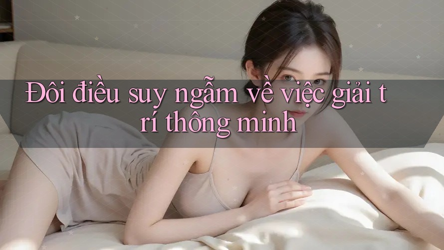Đôi điều suy ngẫm về việc giải trí thông minh Đôi điều suy ngẫm về việc giải trí thông minh