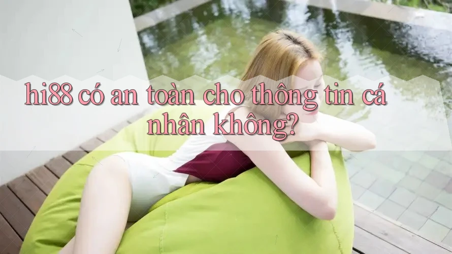hi88 có an toàn cho thông tin cá nhân không? hi88 có an toàn cho thông tin cá nhân không?