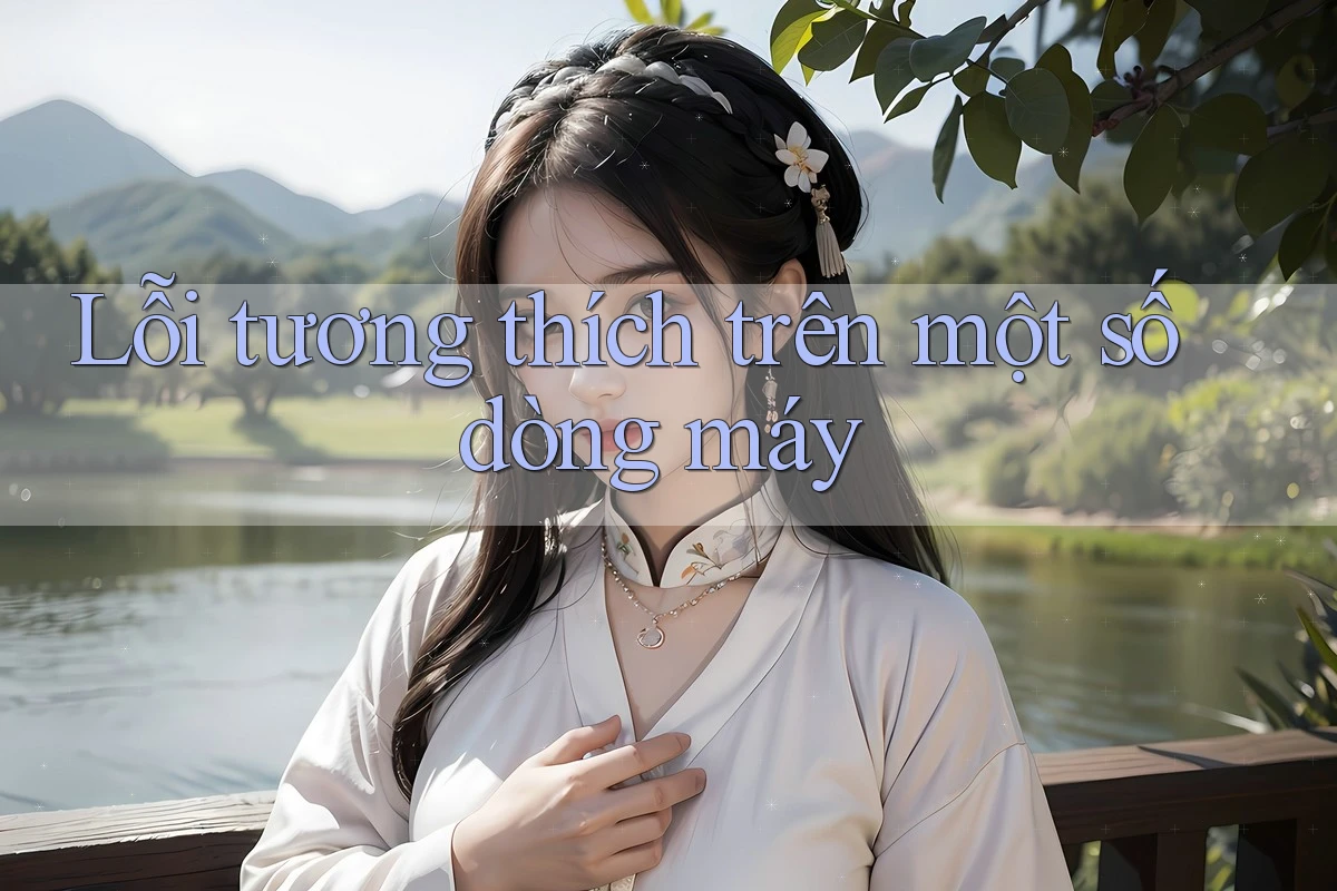Lỗi tương thích trên một số dòng máy