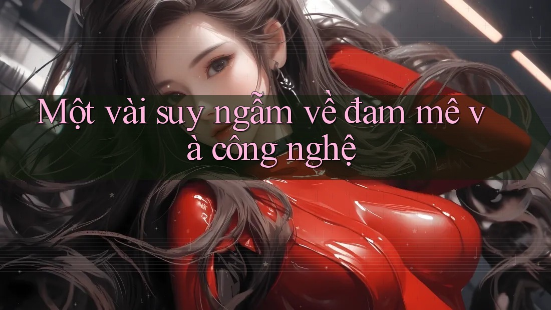Một vài suy ngẫm về đam mê và công nghệ