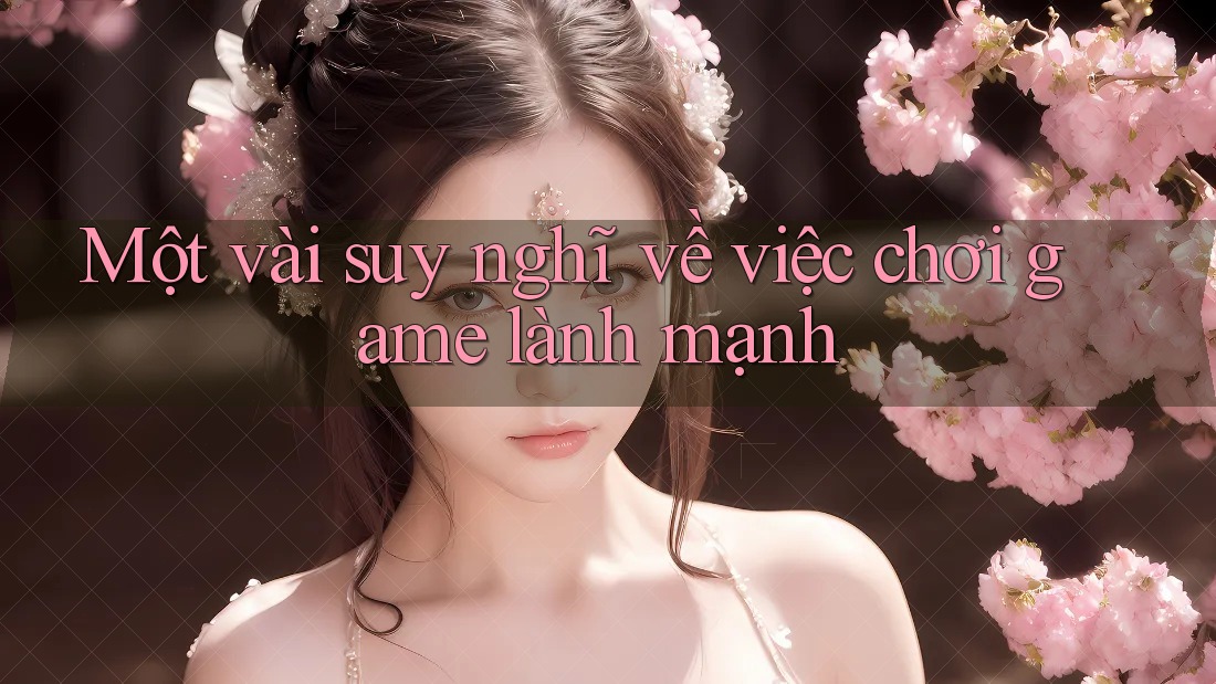 Một vài suy nghĩ về việc chơi game lành mạnh