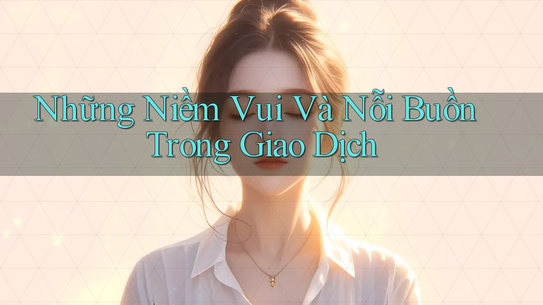 Những Niềm Vui Và Nỗi Buồn Trong Giao Dịch