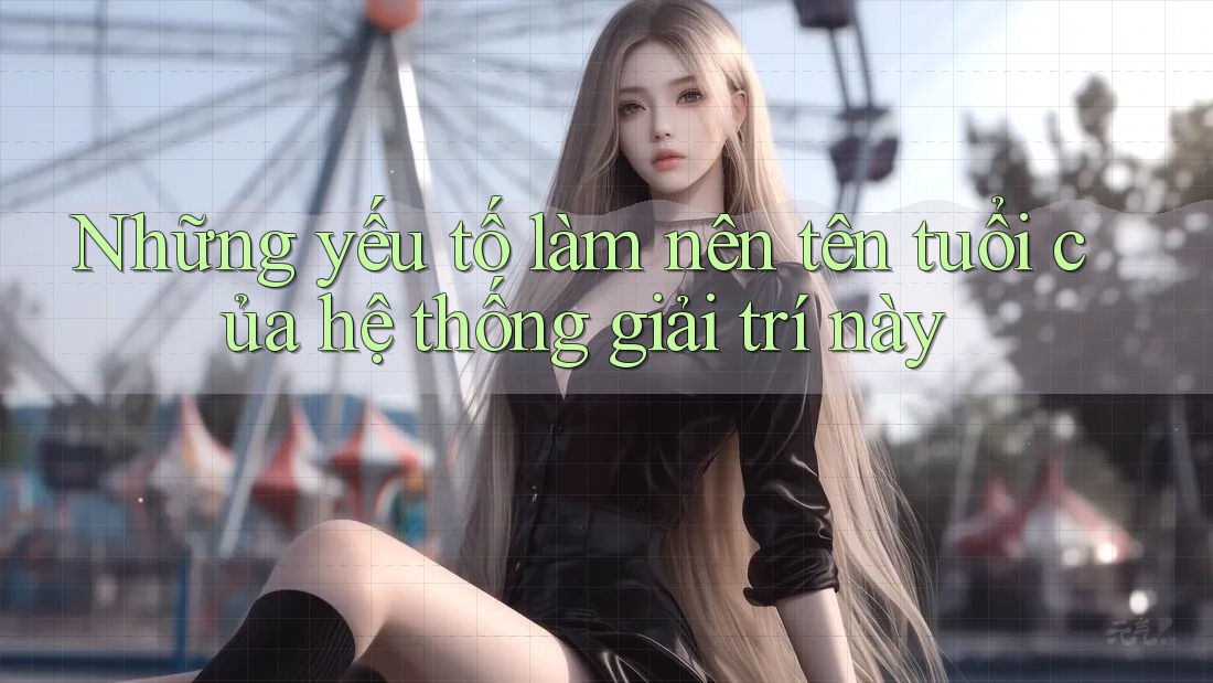 Những yếu tố làm nên tên tuổi của hệ thống giải trí này