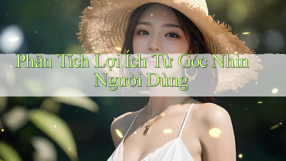 Phân Tích Lợi Ích Từ Góc Nhìn Người Dùng