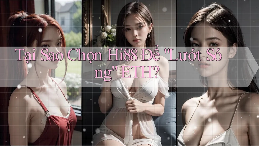 Tại Sao Chọn Hi88 Để “Lướt Sóng” ETH?