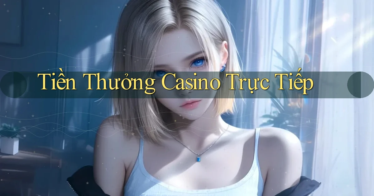 Tiền thưởng Casino trực tiếp