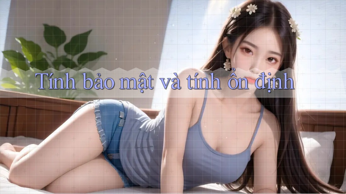 Tính bảo mật và tính ổn định