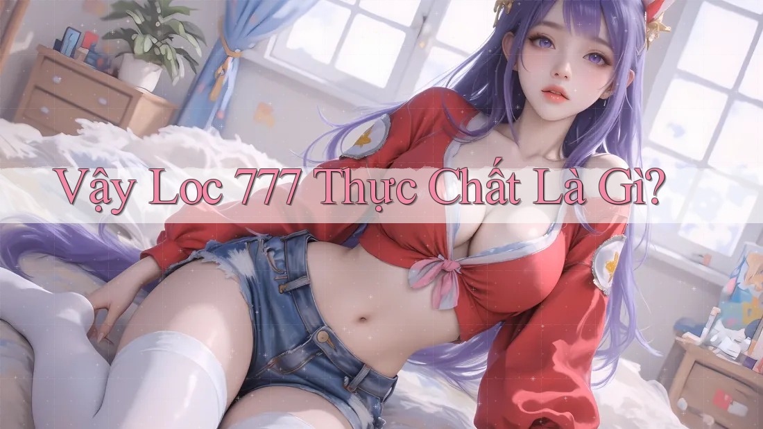 Vậy “Loc 777” Thực Chất Là Gì?