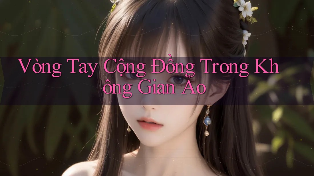 Vòng Tay Cộng Đồng Trong Không Gian Ảo