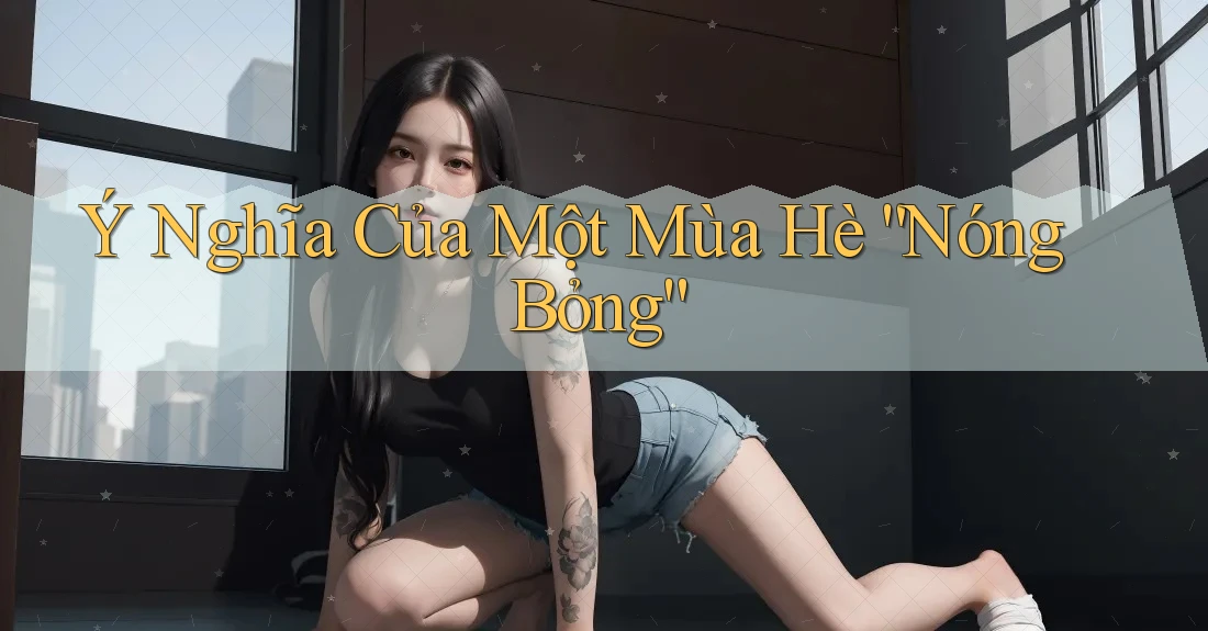 Ý Nghĩa Của Một Mùa Hè “Nóng Bỏng”